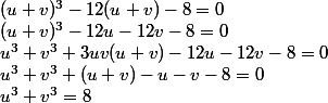 (u+v)^3 -12(u+v) -8=0  \\ (u+v)^3-12u -12v-8=0  \\ u^3+v^3+3uv(u+v)-12u-12v-8=0  \\ u^3+v^3+(u+v)-u-v-8=0  \\ u^3+v^3=8